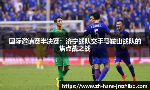 国际邀请赛半决赛：济宁战队交手马鞍山战队的焦点战之战